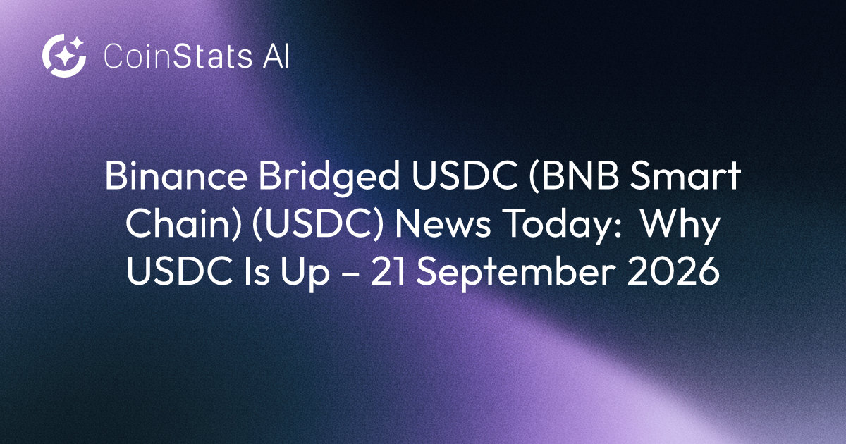 Binance Bridged USDC (BNB Smart Chain) (USDC) News Today: Why USDC Is Up – 21 September 2026