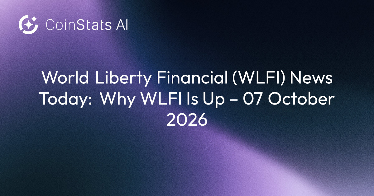 World Liberty Financial (WLFI) News Today: Why WLFI Is Up – 07 October 2026